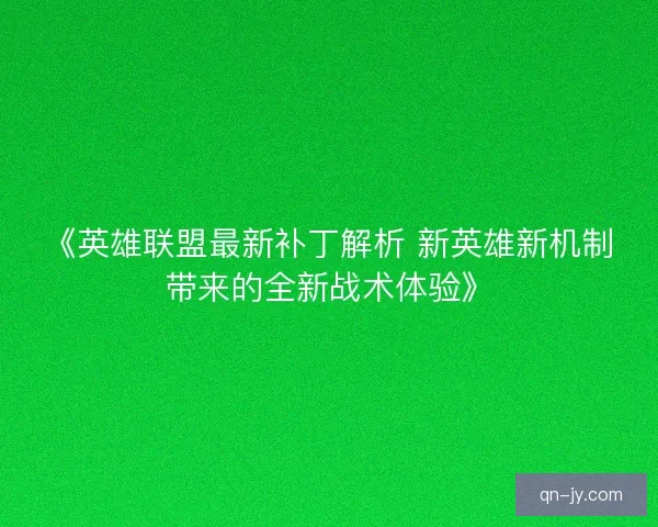 《英雄联盟最新补丁解析 新英雄新机制带来的全新战术体验》