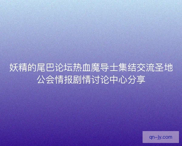妖精的尾巴论坛热血魔导士集结交流圣地公会情报剧情讨论中心分享