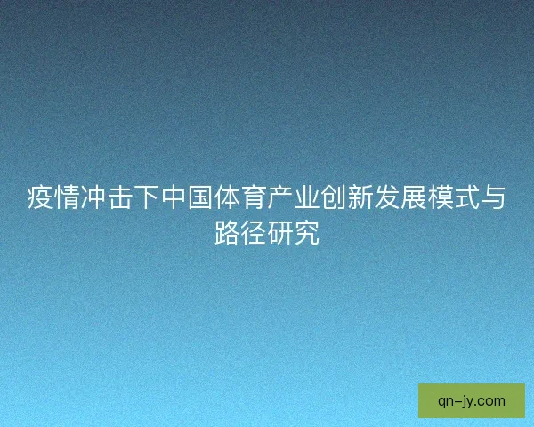 疫情冲击下中国体育产业创新发展模式与路径研究
